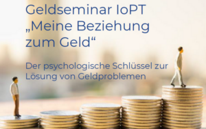 Geldseminar IoPT"Meine Beziehung zum Geld" Der psychologische Schlüssel zur Lösung von Geldproblemen.
